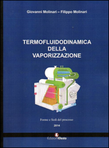 Termofluidodinamica della vaporizzazione. Modalità e componenti del processo - Giovanni Molinari - Filippo Molinari