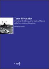 Terra di bonifica. L azione dello Stato e dei privati nel Veneto dalla Serenissima al fascismo