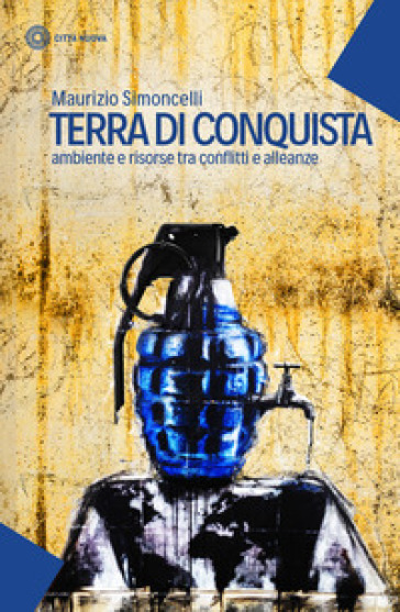 Terra di conquista. Ambiente e risorse tra conflitti e alleanze - Maurizio Simoncelli