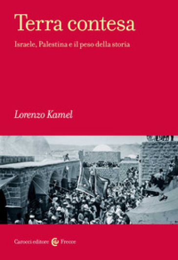 Terra contesa. Israele, Palestina e il peso della storia - Lorenzo Kamel
