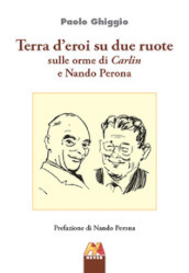 Terra d eroi su due ruote. Sulle orme di Carlin e Nando Perona