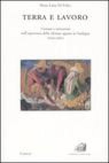 Terra e lavoro. Uomini e istituzioni nell'esperienza della riforma agraria in Sardegna (1950-1962) - Maria Luisa Di Felice