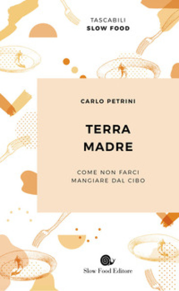 Terra madre. Come non farci mangiare dal cibo - Carlo Petrini