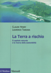 La Terra a rischio. Il capitale naturale e la ricerca della sostenibilità