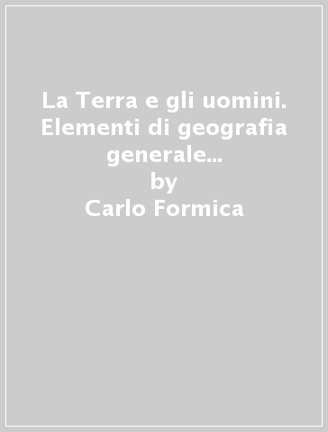 La Terra e gli uomini. Elementi di geografia generale ed economica. Con Piccolo atlante. Con e-book. Con espansione online. Per le Scuole superiori - Carlo Formica