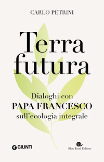 Terrafutura. Dialoghi con papa Francesco sull'ecologia integrale - Carlo Petrini