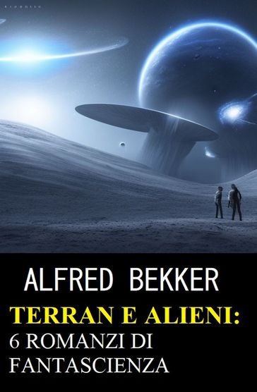 Terran e Alieni: 6 romanzi di fantascienza - Alfred Bekker