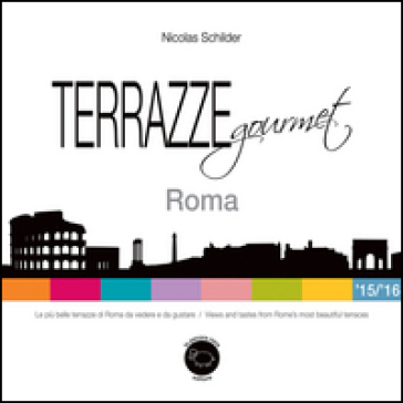 Terrazze gourmet. Roma 2015-2016. Ediz. italiana e inglese - Nicolas Schilder