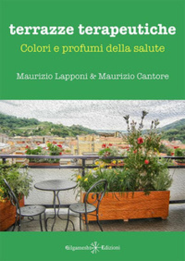 Terrazze terapeutiche. Colori e profumi della salute. Con Libro in brossura - Maurizio Lapponi - Maurizio Cantore