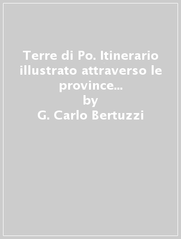 Terre di Po. Itinerario illustrato attraverso le province di Piacenza, Cremona, Mantova, Reggio Emilia e Parma. Ediz. italiana e inglese - Nicoletta Perazzoli - Renzo Marchionni - G. Carlo Bertuzzi