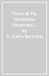 Terre di Po. Itinerario illustrato attraverso le province di Piacenza, Cremona, Mantova, Reggio Emilia e Parma. Ediz. italiana e inglese