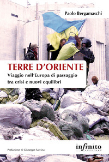 Terre d'Oriente. Viaggio nell'Europa di passaggio tra crisi e nuovi equilibri - Paolo Bergamaschi