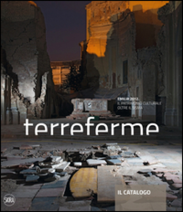 Terreferme. Emilia 2012. Il patrimonio culturale oltre il sisma