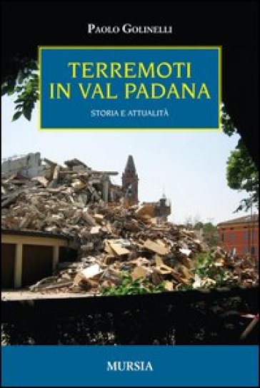 Terremoti in Val Padana. Storia e attualità - Paolo Golinelli