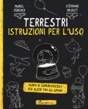 Terrestri: istruzioni per l uso. Guida di sopravvivenza per alieni tra gli umani