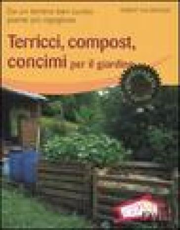 Terricci, compost, concimi per il giardino. Da un terreno ben curato piante più rigogliose - Robert Sulzberger