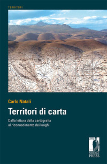 Territori di carta. Dalla lettura delle carte al riconoscimento dei luoghi. Ediz. italiana e inglese - Carlo Natali