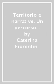 Territorio e narrative. Un percorso per la didattica. Con CD-ROM