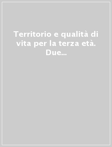 Territorio e qualità di vita per la terza età. Due percorsi di intervento di servizio sociale