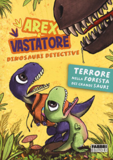 Terrore nella foresta dei Grandi Sauri. Arex & Vastatore, dinosauri detective - Giulio Ingrosso