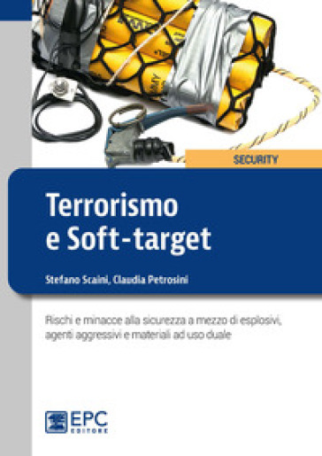 Terrorismo e soft-target. Rischi e minacce alla sicurezza a mezzo di esplosivi, agenti agg...