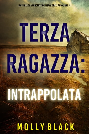 Terza Ragazza: Intrappolata (Un Thriller Avvincente con Maya Gray, FBILibro 3) - Molly Black