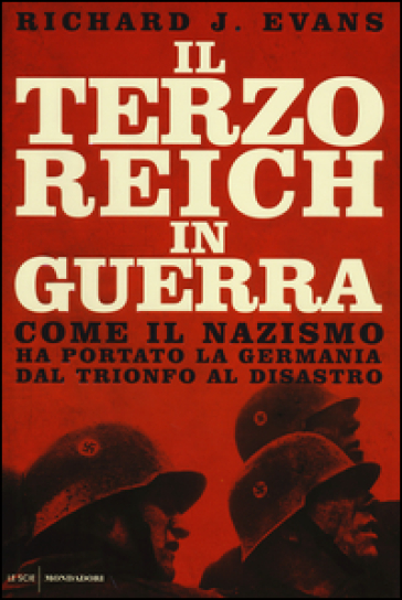 Il Terzo Reich in guerra. Come il nazismo ha portato la Germania dal trionfo al disastro - Richard J. Evans