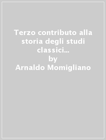 Terzo contributo alla storia degli studi classici e del mondo antico ( - Arnaldo Momigliano