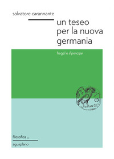 Un Teseo per la nuova Germania. Hegel e «Il principe» - Salvatore Carannante