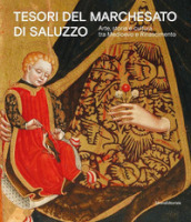 Tesori del Marchesato di Salluzzo. Arte, storia e cultura tra Medioevo e Rinascimento. Ediz. illustrata