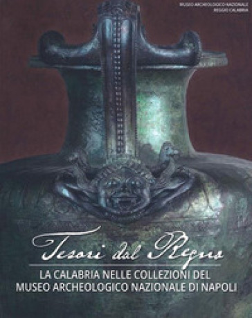Tesori del Regno. La Calabria nelle Collezioni del Museo Archeologico Nazionale di Napoli