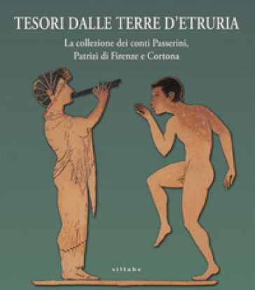Tesori dalle terre d'Etruria. La collezione dei conti Passerini, Patrizi di Firenze e Cort...