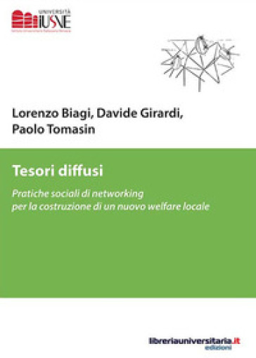 Tesori diffusi. Pratiche sociali di networking per la costruzione di un nuovo welfare locale - Lorenzo Biagi - Davide Girardi - Paolo Tomasin