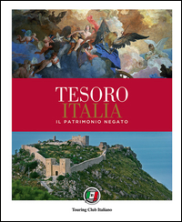 Tesoro Italia. Il patrimonio negato. Ediz. illustrata