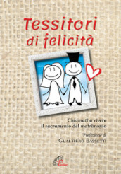 Tessitori di felicità. Chiamati a vivere il sacramento del matrimonio