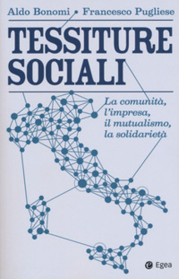 Tessiture sociali. La comunità, l'impresa, il mutualismo, la solidarietà - Aldo Bonomi - Francesco Pugliese