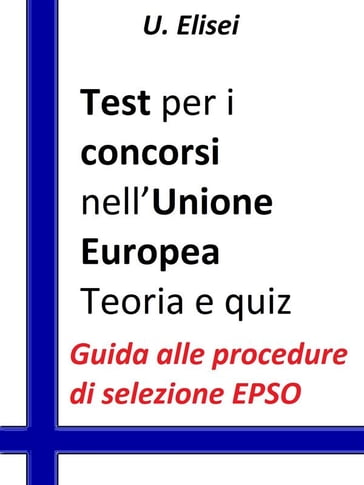 Test per i concorsi nell'Unione europea  Teoria e quiz - U. Elisei