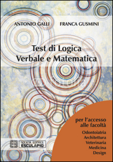 Test di logica verbale e matematica. Per l'accesso alle facoltà di Architettura, Medicina, Odontoiatria, Veterinaria, Design - Antonio Galli - Franca Gusmini