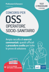 Test e procedure dei concorsi per OSS Operatore Socio-Sanitario. Ampia raccolta di esercizi commentati, quesiti ufficiali e procedure svolte per tutte le prove di selezione