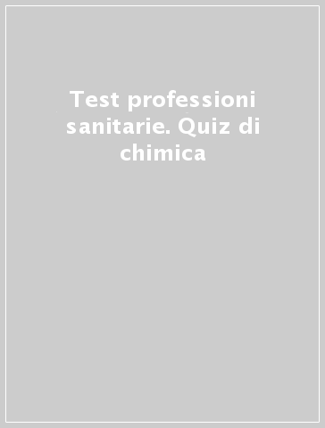 Test professioni sanitarie. Quiz di chimica