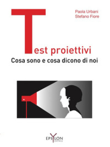 Test proiettivi. Cosa sono e cosa dicono di noi - Paola Urbani - Stefano Fiore