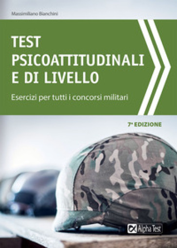 Test psicoattitudinali e di livello. Esercizi per tutti i concorsi militari - Massimiliano Bianchini
