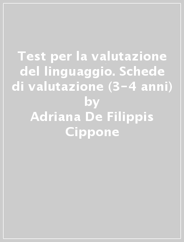 Test per la valutazione del linguaggio. Schede di valutazione (3-4 anni) - Adriana De Filippis Cippone