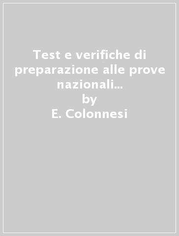 Test e verifiche di preparazione alle prove nazionali INVALSI. Per la Scuola media - E. Colonnesi - S. Galligani