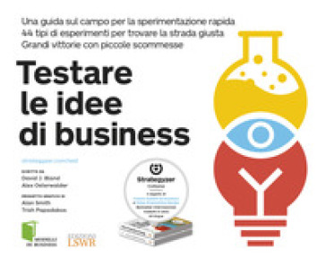 Testare le idee di business. Una guida sul campo per la sperimentazione rapida. 44 tipi di esperimenti per trovare la strada giusta. Grandi vittorie con piccole scommesse - David Bland - Alexander Osterwalder