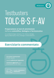 Testbusters TOLC-B, TOLC-S, TOLC-F, TOLC-AV. Eserciziario commentato. Preparazione al test di ammissione alle facoltà di area scientifica, biologica e farmaceutica