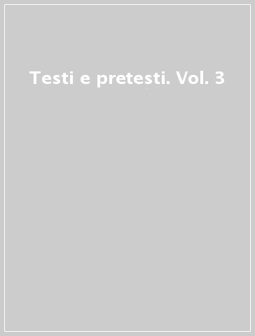 Testi e pretesti. Vol. 3