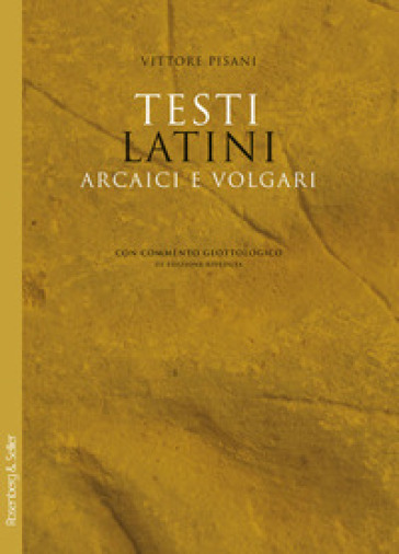 Testi latini arcaici e volgari con commento glottologico - Vittore Pisani