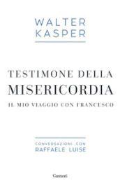 Testimone della misericordia. Il mio viaggio con Francesco. Conversazioni con Raffaele Luise