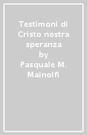 Testimoni di Cristo nostra speranza